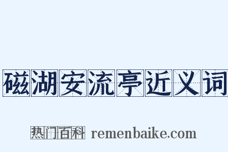 磁湖安流亭近义词是什么意思的图片